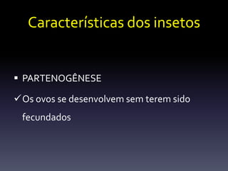 Características dos insetos


 PARTENOGÊNESE

Os ovos se desenvolvem sem terem sido
 fecundados
 