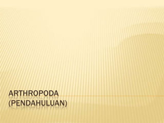ARTHROPODA
(PENDAHULUAN)
 
