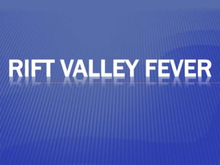 RIFT VALLEY FEVER
 