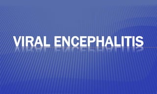 VIRAL ENCEPHALITIS
 