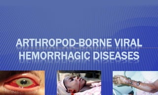 ARTHROPOD-BORNE VIRAL
HEMORRHAGIC DISEASES
 