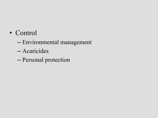 • Control
– Environmental management
– Acaricides
– Personal protection
 
