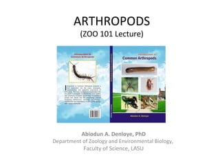 ARTHROPODS
(ZOO 101 Lecture)
Abiodun A. Denloye, PhD
Department of Zoology and Environmental Biology,
Faculty of Science, LASU
 