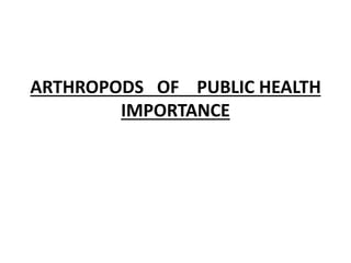 ARTHROPODS OF PUBLIC HEALTH
IMPORTANCE
 