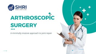 ARTHROSCOPIC
SURGERY
A minimally invasive approach to joint repair
 