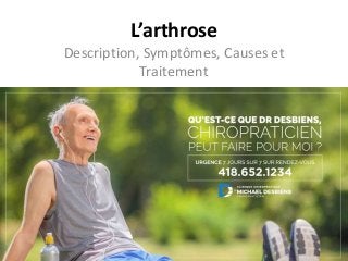 L’arthrose
Description, Symptômes, Causes et
Traitement
 