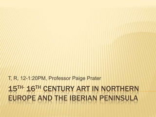 T, R, 12-1:20PM, Professor Paige Prater

15TH- 16TH CENTURY ART IN NORTHERN
EUROPE AND THE IBERIAN PENINSULA

 