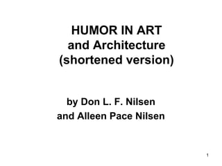1
HUMOR IN ART
and Architecture
(shortened version)
by Don L. F. Nilsen
and Alleen Pace Nilsen
 