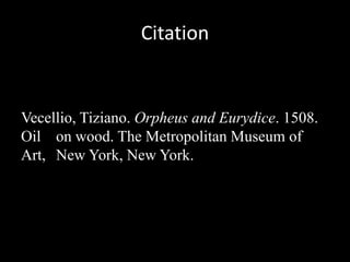 Citation


Vecellio, Tiziano. Orpheus and Eurydice. 1508.
Oil on wood. The Metropolitan Museum of
Art, New York, New York.
 