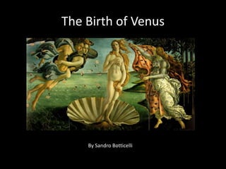 The Birth of Venus




    By Sandro Botticelli
 