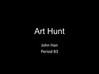 Art Hunt
 John Han
 Period B3
 