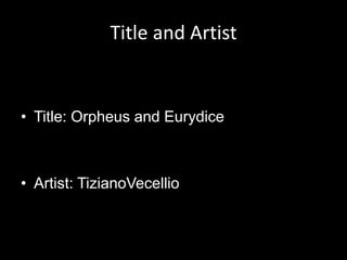 Title and Artist


• Title: Orpheus and Eurydice



• Artist: TizianoVecellio
 