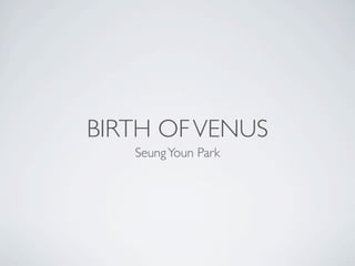 BIRTH OF VENUS
   Seung Youn Park
 