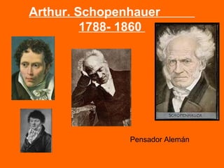 Arthur. Schopenhauer
         1788- 1860




               Pensador Alemán
 