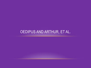OEDIPUS AND ARTHUR, ET AL.

 