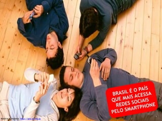 BRASIL É O PAÍS 
QUE MAIS ACESSA 
REDES SOCIAIS 
PELO SMARTPHONE Matéria Completa: http://goo.gl/v6Lsg 
 