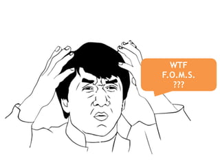 WTF 
F.O.M.S. 
??? 
 