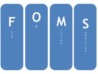 F 
E 
A 
R 
O 
F S 
O 
M 
E 
T 
H 
I 
N 
G 
M 
I 
S 
S 
I 
N 
G 
 