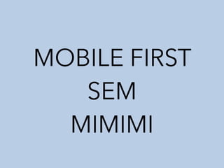 MOBILE FIRST 
SEM 
MIMIMI 
 