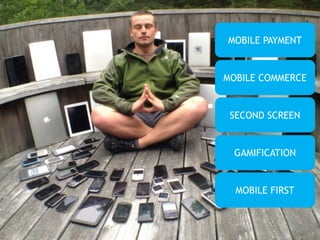 MOBILE PAYMENT 
MOBILE COMMERCE 
SECOND SCREEN 
GAMIFICATION 
MOBILE FIRST 
 