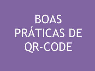 BOAS 
PRÁTICAS DE 
QR-CODE 
 