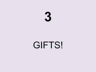 3 
GIFTS! 
 