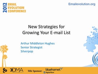 New Strategies for
 Growing Your E-mail List

Arthur Middleton Hughes
Senior Strategist
Silverpop
 