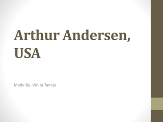 Arthur Andersen,
USA
Made By- Vinita Taneja
 
