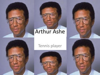 Arthur Ashe

 Tennis player
 