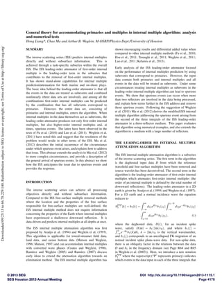 General theory for accommodating primaries and multiples in internal multiple algorithm: analysis 
and numerical tests 
Hong Liang*, Chao Ma and Arthur B. Weglein, M-OSRP/Physics Dept./University of Houston 
SUMMARY 
The inverse scattering series (ISS) predicts internal multiples 
directly and without subsurface information. This is 
achieved through a task-specific subseries within the overall 
ISS. The ISS leading-order attenuator of first-order internal 
multiple is the leading-order term in the subseries that 
contributes to the removal of first-order internal multiples. 
It has shown stand-alone capabilities for internal multiple 
prediction/attenuation for both marine and on-shore plays. 
The basic idea behind the leading-order attenuator is that all 
the events in the data are treated as subevents and combined 
nonlinearly (three data sets are involved), and among all the 
combinations first-order internal multiples can be predicted 
by the combination that has all subevents correspond to 
primaries. However, the entire data set, consisting of 
primaries and internal multiples, enters the algorithm. When 
internal multiples in the data themselves act as subevents, the 
leading-order attenuator produces not only first-order internal 
multiples, but also higher-order internal multiples and, at 
times, spurious events. The latter have been observed in the 
tests of Fu et al. (2010) and Luo et al. (2011). Weglein et al. 
(2011) have noted this and suggest that the resolution of the 
problem would reside in other terms of the ISS. Ma et al. 
(2012) describes the initial occurrence of the circumstance 
under which spurious event arises, and explains how to address 
that issue. This abstract extends the analysis in Ma et al. (2012) 
to more complex circumstances, and provide a description of 
the general arrival of spurious events. In this abstract we show 
how the ISS anticipates the issue due to spurious events and 
provides the response. 
INTRODUCTION 
The inverse scattering series can achieve all processing 
objectives directly and without subsurface information. 
Compared to the ISS free-surface multiple removal methods 
where the location and the properties of the free surface 
responsible for free-surface multiples are well-defined, the 
ISS internal multiple method does not require information 
concerning the properties of the Earth where internal multiples 
have experienced a shallowest downward reflection. It is 
data-driven and predicts internal multiples at all depths at once. 
The ISS internal multiple attenuation algorithm was first 
proposed by Ara´ujo et al. (1994) and Weglein et al. (1997). 
This algorithm is applicable for towed-streamer field data, 
land data, and ocean bottom data (Matson and Weglein, 
1996; Matson, 1997) and can accommodate internal multiples 
with converted wave phases (Coates and Weglein, 1996). 
Ram´ırez and Weglein (2005) and Ram´ırez (2007) discuss 
early ideas to extend the attenuation algorithm towards an 
elimination method. The ISS internal multiple algorithm has 
shown encouraging results and differential added value when 
compared to other internal multiple methods (Fu et al., 2010; 
Hsu et al., 2011; Terenghi et al., 2011; Weglein et al., 2011; 
Luo et al., 2011; Kelamis et al., 2013). 
Early analysis of the ISS leading-order attenuator focused 
on the performance of internal multiples prediction by using 
subevents that correspond to primaries. However, the input 
data contain both primaries and internal multiples and all 
events in the data will be treated as subevents. Under some 
circumstances treating internal multiples as subevents in the 
leading-order internal multiple algorithm can lead to spurious 
events. We show that spurious events can occur when more 
than two reflectors are involved in the data being processed, 
and explain how terms further in the ISS address and remove 
those spurious events. Following the suggestion of Weglein 
et al. (2011) Ma et al. (2012) derives the modified ISS internal 
multiple algorithm addressing the spurious event arising from 
the second of the three integrals of the ISS leading-order 
attenuator in a three-reflector medium. This paper evaluates 
that algorithm using numerical examples, and also extends the 
algorithm to a medium with a large number of reflectors. 
THE LEADING-ORDER ISS INTERNAL MULTIPLE 
ATTENUATION ALGORITHM 
The ISS internal multiple attenuation algorithm is a subseries 
of the inverse scattering series. The first term in the algorithm 
is the deghosted input data D from which the reference 
wavefield and free-surface multiples have been removed and 
source wavelet has been deconvolved. The second term in the 
algorithm is the leading-order attenuator of first-order internal 
multiples which attenuates first-order internal multiples (the 
order of an internal multiple is defined by the total number of 
downward reflections). The leading-order attenuator in a 2D 
earth is given by Ara´ujo et al. (1994) andWeglein et al. (1997). 
For a 1D earth and a normal incidence wave the equation 
reduces to 
bPPP 
3 (k) = b3(k) = 
Z ¥ 
¥ 
dz1eikz1b1(z1) 
Z z1e 
¥ 
dz2eikz2b1(z2) 
Z ¥ 
z2+e 
dz3eikz3b1(z3); (1) 
where the deghosted data, D(t), for an incident spike 
wave, satisfy D(w) R = b1(2w=c0), and where b1(z) = ¥ 
¥ eikzb1(k)dk, k = 2w=c0 is the vertical wavenumber, 
and b1(z) corresponds to an uncollapsed FK migration of an 
normal incident spike plane-wave data. For non-spike data, 
there is an obliquity factor in the relations between the data 
D and b1 in the frequency domain (see Page R64 and R65 
in Weglein et al. (2003)). Here, we introduce a new notation 
bPPP 
3 where the superscript (“P” represents primary) indicates 
which events in the data input in each of the three integrals that 
© 2013 SEG DOI http://dx.doi.org/10.1190/segam2013-1115.1 
SEG Houston 2013 Annual Meeting Page 4178 
Downloaded 09/25/13 to 66.78.229.140. Redistribution subject to SEG license or copyright; see Terms of Use at http://library.seg.org/ 
 
