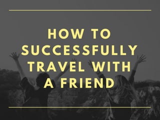 Travel Guide: How To Successfully Travel With A Friend