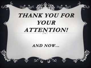 THANK YOU FOR
YOUR
ATTENTION!
AND NOW…
 