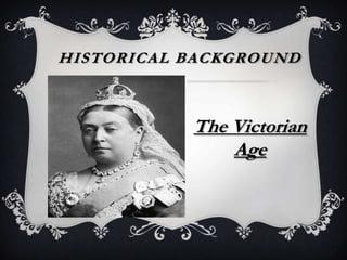 HISTORICAL BACKGROUND
The Victorian
Age
 
