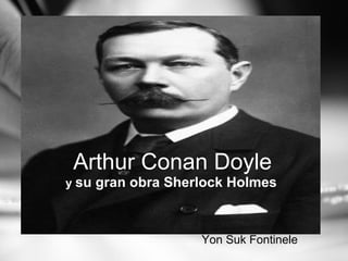                    Arthur Conan Doyle       y  su gran obra Sherlock Holmes                             Yon Suk Fontinele 