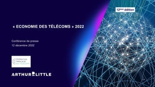 « ECONOMIE DES TÉLÉCOMS » 2022
Conférence de presse
12 décembre 2022
Fédération Française des Télécoms
12ème édition
 