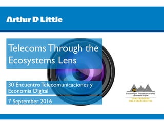 Telecoms Through the
Ecosystems Lens
7 September 2016
30 EncuentroTelecomunicaciones y
Economía Digital
 