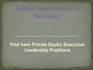 Find here Private Equity Executive
Leadership Positions
Arthur French Executive
Recruiter
 
