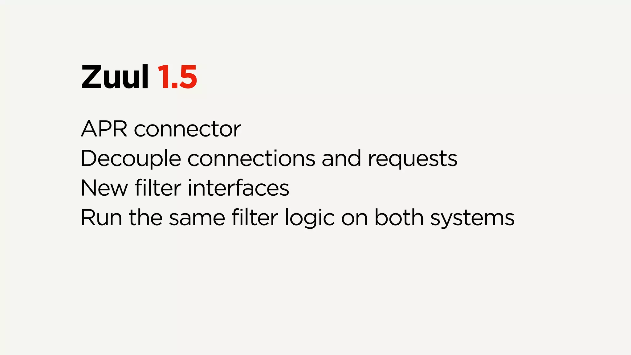 Zuul 1.5
APR connector
Decouple connections and requests
New filter interfaces
Run the same filter logic on both systems
 