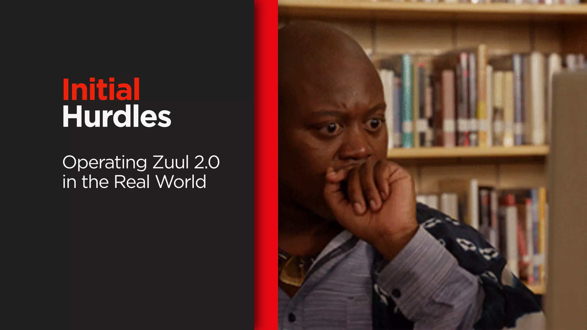 Operating Zuul 2.0
in the Real World
Initial
Hurdles
 