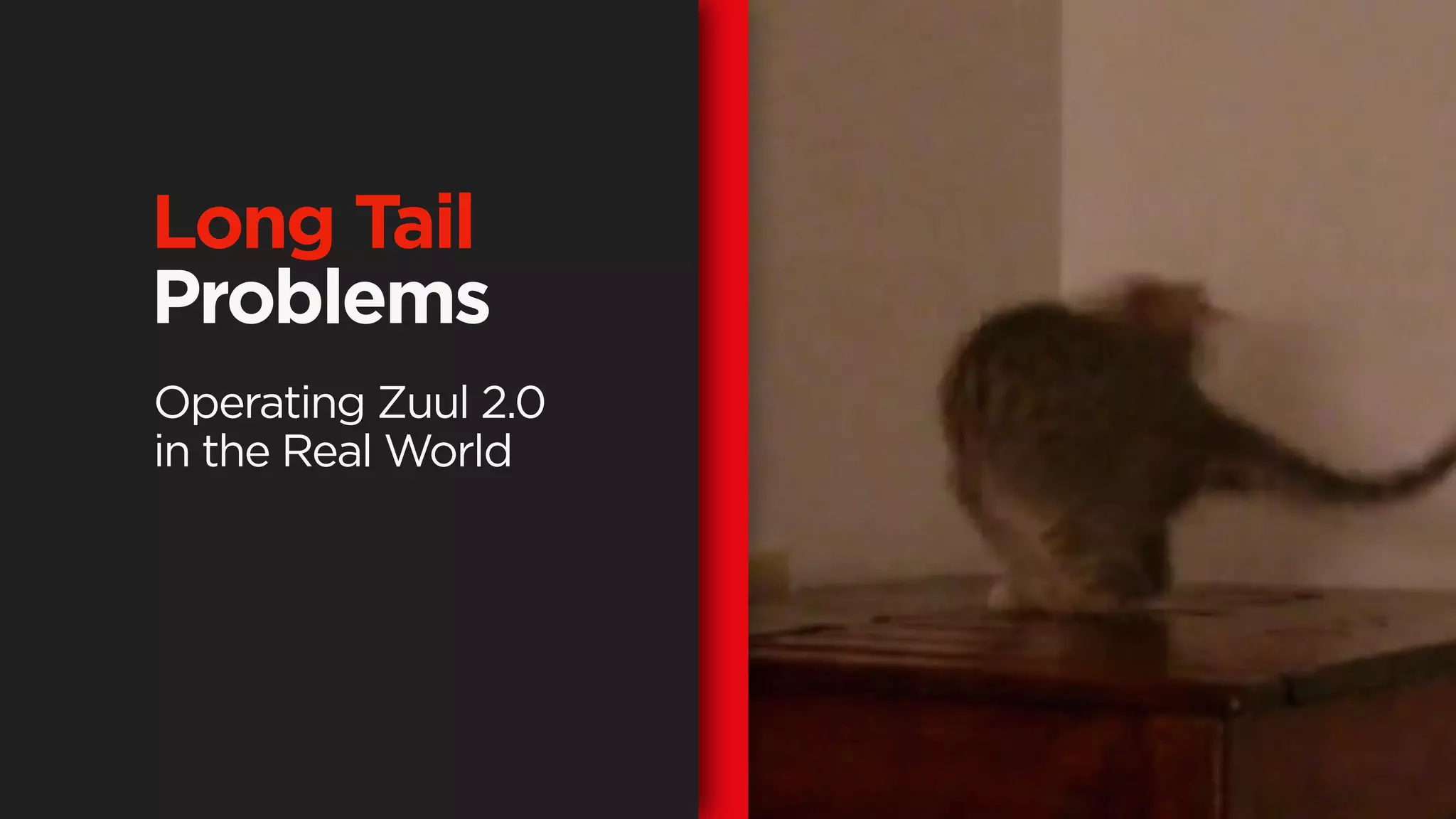 Long Tail
Problems
Operating Zuul 2.0
in the Real World
 