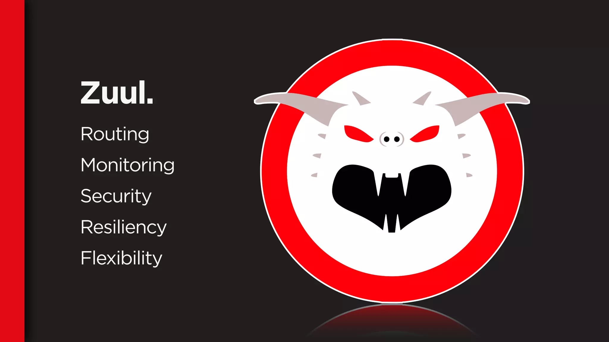 Routing
Monitoring
Security
Resiliency
Flexibility
Zuul.
 