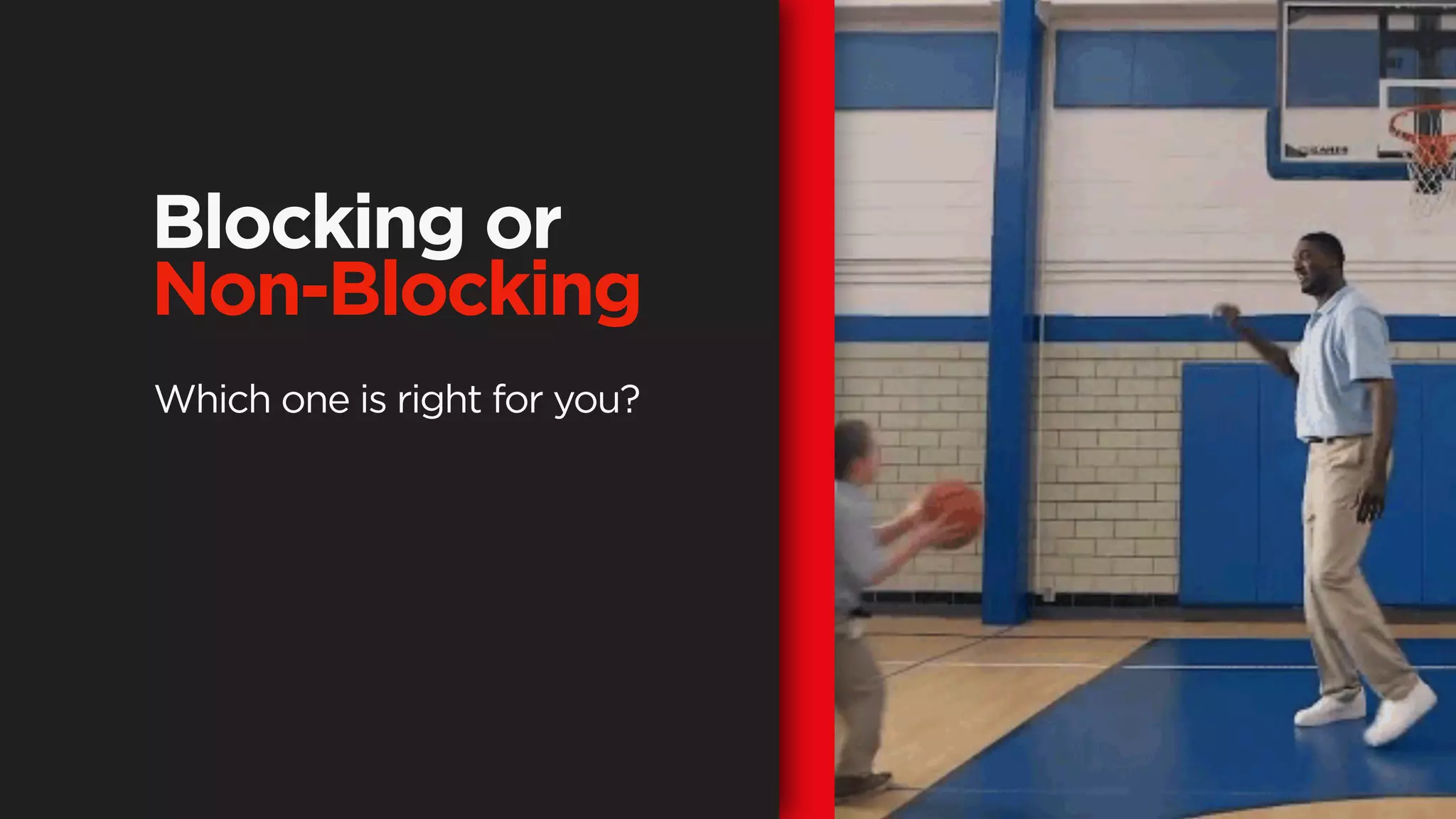 Which one is right for you?
Blocking or
Non-Blocking
 
