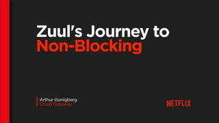 Zuul's Journey to
Non-Blocking
|Arthur Gonigberg
Cloud Gateway
 