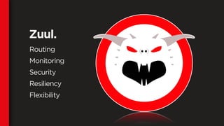 Routing
Monitoring
Security
Resiliency
Flexibility
Zuul.
 