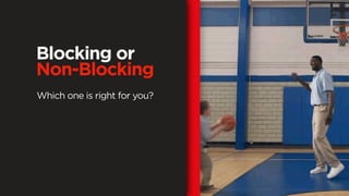 Which one is right for you?
Blocking or
Non-Blocking
 