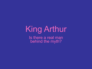 King Arthur
Is there a real man
behind the myth?
 
