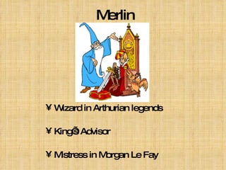 Merlin Wizard in Arthurian legends King’s Advisor Mistress in Morgan Le Fay 