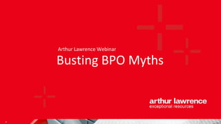 0 
Arthur Lawrence Webinar 
Busting BPO Myths 
 