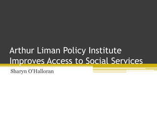 Arthur Liman Policy Institute
Improves Access to Social Services
Sharyn O'Halloran
 