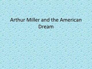 Arthur Miller and the American
Dream

 